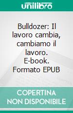 Bulldozer: Il lavoro cambia, cambiamo il lavoro. E-book. Formato EPUB ebook