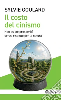 Il costo del cinismo: Non esiste prosperità senza rispetto per la natura. E-book. Formato EPUB ebook