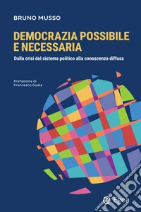 Democrazia possibile e necessaria: Dalla crisi del sistema politico alla conoscenza diffusa. E-book. Formato EPUB ebook