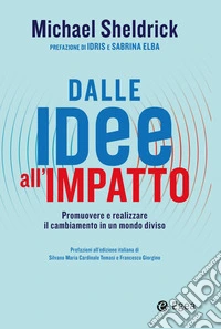 Dalle idee all'impatto: Promuovere e realizzare il cambiamento in un mondo diviso. E-book. Formato EPUB ebook