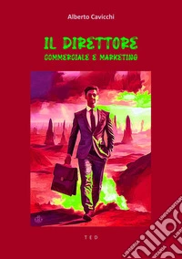 Il Direttore commerciale e marketing(chi è, che cosa fa e come migliorarne il lavoro). E-book. Formato EPUB ebook