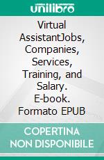 Virtual AssistantJobs, Companies, Services, Training, and Salary. E-book. Formato EPUB ebook