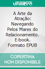 A Arte da Atração: Navegando Pelos Mares do Relacionamento. E-book. Formato EPUB ebook