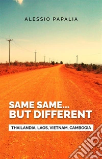 Same, same... But differentThailandia, Laos, Vietnam, Cambogia. E-book. Formato EPUB ebook