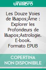 Les Douze Voies de l'Âme : Explorer les Profondeurs de l'Astrologie. E-book. Formato EPUB ebook