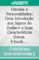 Estrelas e Personalidades: Uma Introdução aos Signos do Zodíaco e Suas Características Únicas. E-book. Formato EPUB ebook