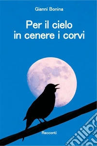 Per il cielo in cenere i corvi. E-book. Formato EPUB ebook