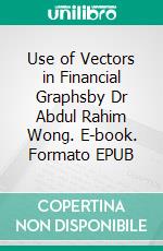 Use of Vectors in Financial Graphsby Dr Abdul Rahim Wong. E-book. Formato EPUB ebook