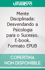 Mente Disciplinada: Desvendando a Psicologia para o Sucesso. E-book. Formato EPUB ebook