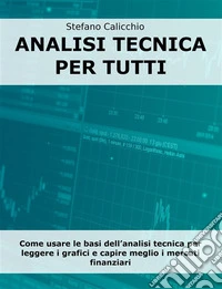 Analisi tecnica per tuttiCome usare le basi dell’analisi tecnica per leggere i grafici e capire meglio i mercati finanziari. E-book. Formato EPUB ebook