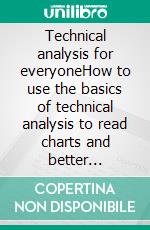 Technical analysis for everyoneHow to use the basics of technical analysis to read charts and better understand financial markets. E-book. Formato EPUB ebook