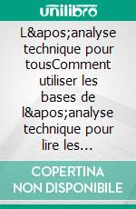 L'analyse technique pour tousComment utiliser les bases de l'analyse technique pour lire les graphiques et mieux comprendre les marchés financiers. E-book. Formato EPUB ebook