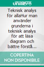 Teknisk analys för allaHur man använder grunderna i teknisk analys för att läsa diagram och bättre förstå finansmarknaderna. E-book. Formato EPUB ebook