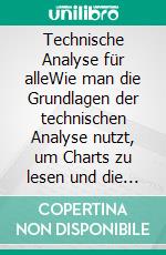 Technische Analyse für alleWie man die Grundlagen der technischen Analyse nutzt, um Charts zu lesen und die Finanzmärkte besser zu verstehen. E-book. Formato EPUB ebook