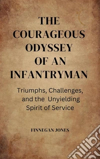 The Courageous Odyssey of an InfantrymanTriumphs, Challenges, and the Unyielding Spirit of Service. E-book. Formato EPUB ebook