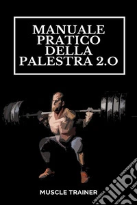 Manuale Pratico della Palestra 2.0. E-book. Formato EPUB ebook