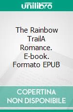 The Rainbow TrailA Romance. E-book. Formato EPUB ebook