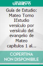 Guía de Estudio: Mateo Tomo IEstudio versículo por versículo del evangelio de Mateo capítulos 1 al 14. E-book. Formato EPUB ebook