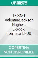FCKNG ValentineJackson Hughes. E-book. Formato EPUB ebook