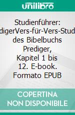 Studienführer: PredigerVers-für-Vers-Studium des Bibelbuchs Prediger, Kapitel 1 bis 12. E-book. Formato EPUB ebook