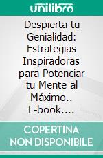 Despierta tu Genialidad: Estrategias Inspiradoras para Potenciar tu Mente al Máximo.. E-book. Formato EPUB ebook
