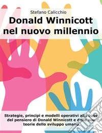 Donald Winnicott nel nuovo millennioStrategie, principi e modelli operativi alla base del pensiero di Donald Winnicott e delle sue teorie dello sviluppo umano. E-book. Formato EPUB ebook