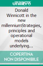 Donald Winnicott in the new millenniumStrategies, principles and operational models underlying Donald Winnicott's thought and his theories of human development. E-book. Formato EPUB ebook