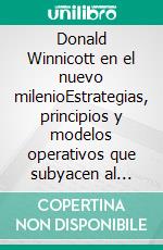 Donald Winnicott en el nuevo milenioEstrategias, principios y modelos operativos que subyacen al pensamiento de Donald Winnicott y a sus teorías sobre el desarrollo humano. E-book. Formato EPUB ebook