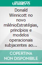 Donald Winnicott no novo milénioEstratégias, princípios e modelos operacionais subjacentes ao pensamento de Donald Winnicott e às suas teorias do desenvolvimento humano. E-book. Formato EPUB ebook