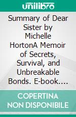 Summary of Dear Sister by Michelle HortonA Memoir of Secrets, Survival, and Unbreakable Bonds. E-book. Formato EPUB ebook