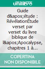 Guide d'étude : RévélationÉtude verset par verset du livre biblique de l'Apocalypse, chapitres 1 à 22. E-book. Formato EPUB ebook