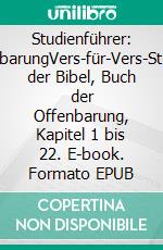 Studienführer: OffenbarungVers-für-Vers-Studium der Bibel, Buch der Offenbarung, Kapitel 1 bis 22. E-book. Formato EPUB ebook