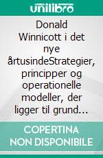 Donald Winnicott i det nye årtusindeStrategier, principper og operationelle modeller, der ligger til grund for Donald Winnicotts tankegang og hans teorier om menneskelig udvikling. E-book. Formato EPUB ebook