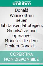 Donald Winnicott im neuen JahrtausendStrategien, Grundsätze und operative Modelle, die dem Denken Donald Winnicotts und seinen Theorien zur menschlichen Entwicklung zugrunde liegen. E-book. Formato EPUB ebook