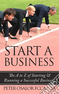 START A BUSINESSTHE A TO Z OF STARTING AND RUNNING A SUCCESSFUL SMALL BUSINESS. E-book. Formato EPUB ebook