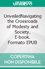UnveiledNavigating the Crossroads of Modesty and Society. E-book. Formato EPUB ebook