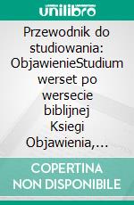 Przewodnik do studiowania: ObjawienieStudium werset po wersecie biblijnej Ksiegi Objawienia, rozdzialy od 1 do 22. E-book. Formato EPUB ebook