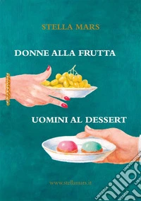 Donne alla frutta e uomini al dessert. E-book. Formato EPUB ebook