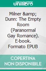 Milner &amp; Dunn: The Empty Room (Paranormal Gay Romance). E-book. Formato EPUB ebook
