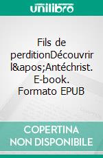 Fils de perditionDécouvrir l'Antéchrist. E-book. Formato EPUB ebook