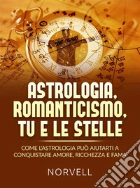 Astrologia, romanticismo,  tu e le stelle (Tradotto)Come l'astrologia può aiutarti a conquistare amore, ricchezza e fama. E-book. Formato EPUB ebook