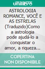 ASTROLOGIA ROMANCE, VOCÊ  E AS ESTRELAS (Traduzido)Como a astrologia pode ajudá-lo a conquistar o amor, a riqueza e a fama. E-book. Formato EPUB ebook