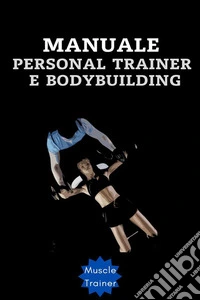 Manuale Personal Trainer e Bodybuilding. E-book. Formato EPUB ebook