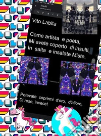 Come artista e poeta,  Mi avete coperto di insulti,  In salta e insalate MistePotevate coprirmi d'oro,  d'alloro e di rose, invece!. E-book. Formato PDF ebook