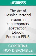 The Art of TesoleePersonal visions in contemporary abstraction. E-book. Formato EPUB ebook