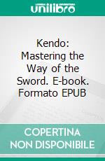 Kendo: Mastering the Way of the Sword. E-book. Formato EPUB ebook