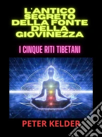 L'antico SEGRETO della fonte della giovinezza (Tradotto)I cinque Riti tibetani. E-book. Formato EPUB ebook