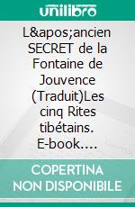 L'ancien SECRET de la Fontaine de Jouvence (Traduit)Les cinq Rites tibétains. E-book. Formato EPUB ebook