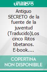 Antiguo SECRETO de la fuente de la juventud (Traducido)Los cinco Ritos tibetanos. E-book. Formato EPUB ebook