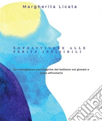 S o p r a v v i v e r e  a l l e  f e r i t e  i n v i s i b i l iLe conseguenze psicologiche del bullismo sui giovani e come affrontarle. E-book. Formato EPUB ebook